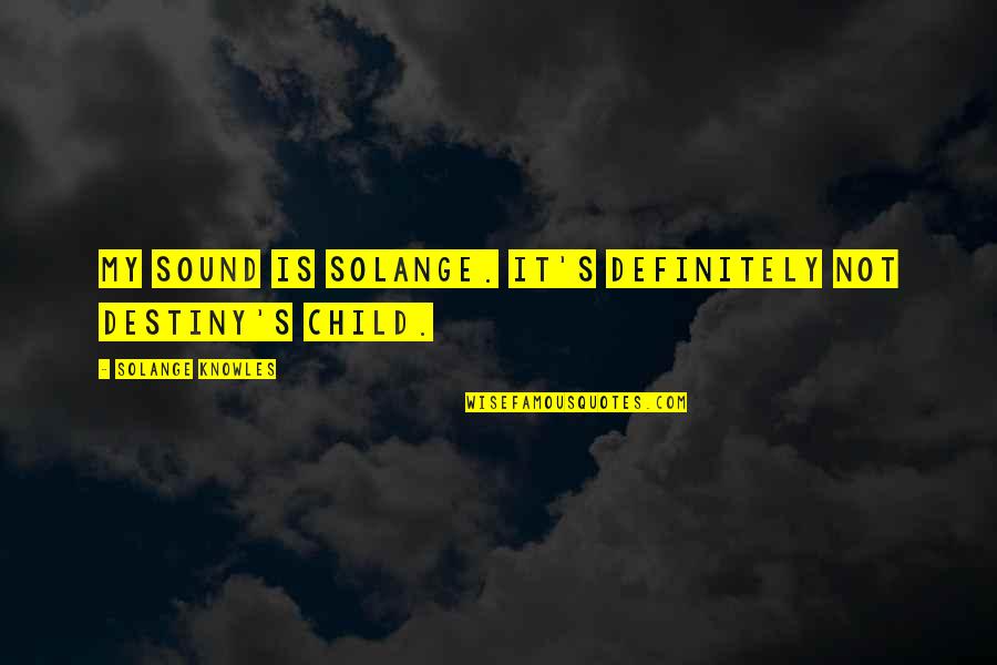 Louise Kaplan Quotes By Solange Knowles: My sound is Solange. It's definitely not Destiny's Louise Kaplan Quotes By Solange Knowles: My sound is Solange. It's definitely not Destiny's