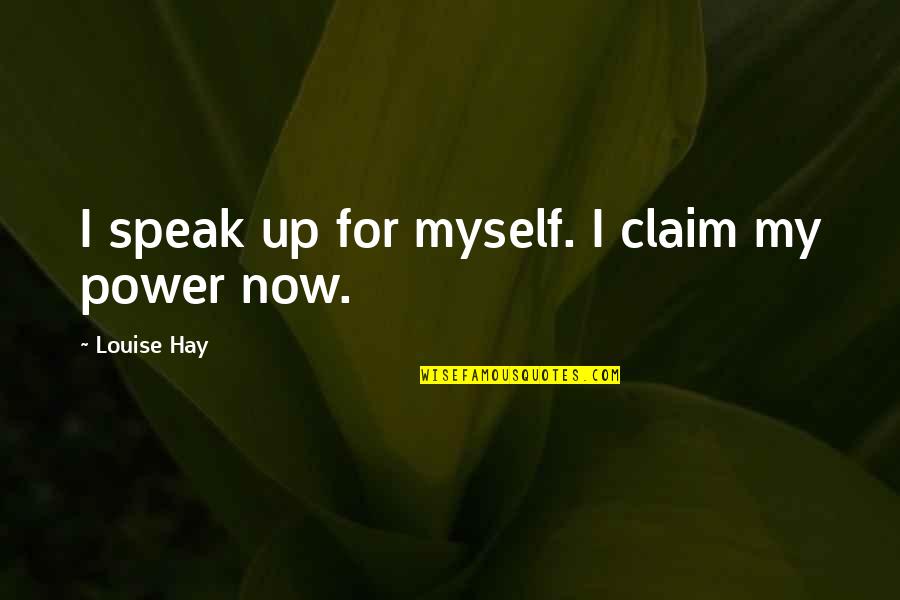 Louise L Hay Best Quotes By Louise Hay: I speak up for myself. I claim my