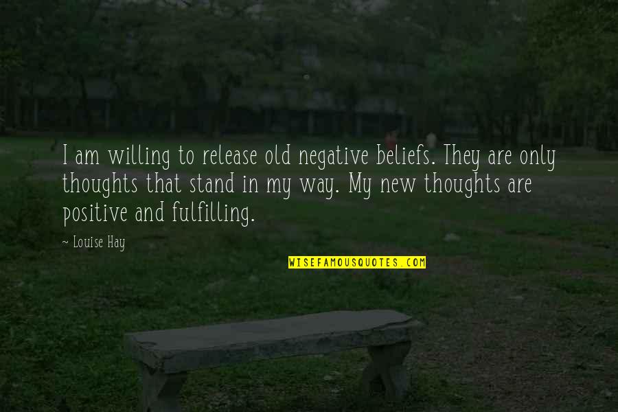 Louise L Hay Positive Quotes By Louise Hay: I am willing to release old negative beliefs.