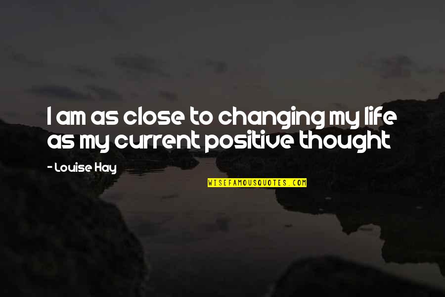 Louise L Hay Positive Quotes By Louise Hay: I am as close to changing my life