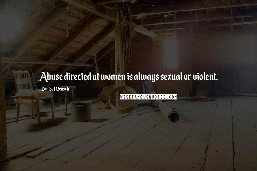 Louise Mensch quotes: Abuse directed at women is always sexual or violent.