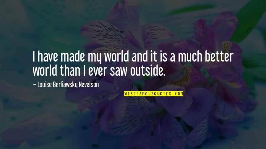 Louise Nevelson Quotes By Louise Berliawsky Nevelson: I have made my world and it is