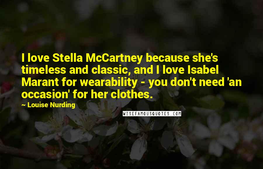 Louise Nurding quotes: I love Stella McCartney because she's timeless and classic, and I love Isabel Marant for wearability - you don't need 'an occasion' for her clothes.