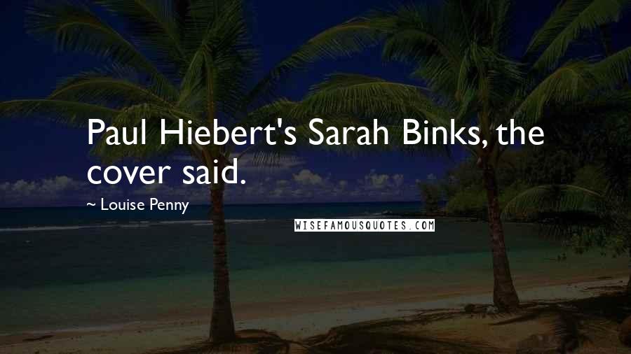 Louise Penny quotes: Paul Hiebert's Sarah Binks, the cover said.