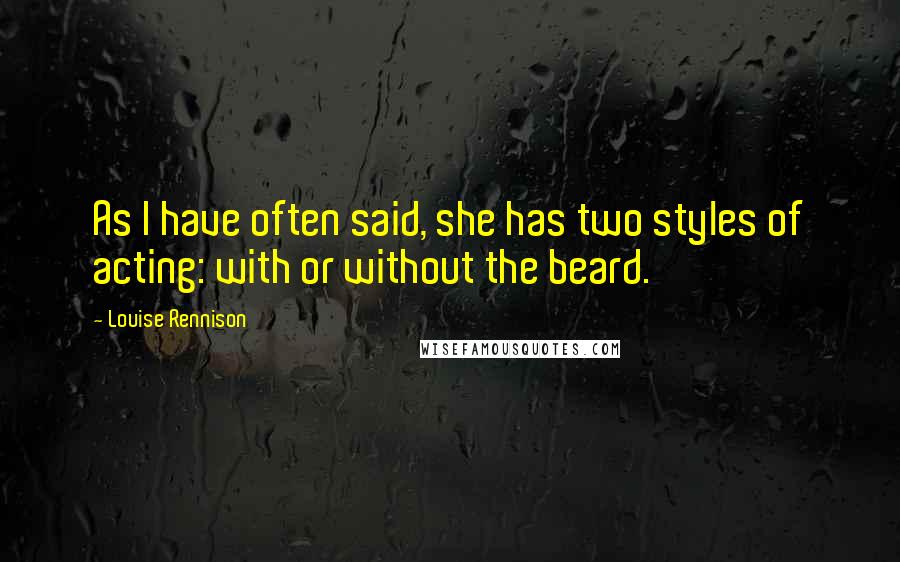 Louise Rennison quotes: As I have often said, she has two styles of acting: with or without the beard.