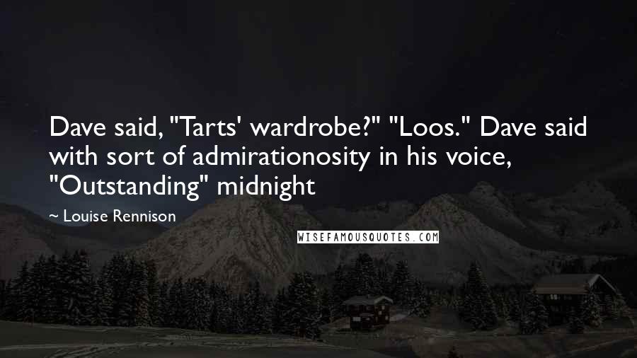 Louise Rennison quotes: Dave said, "Tarts' wardrobe?" "Loos." Dave said with sort of admirationosity in his voice, "Outstanding" midnight