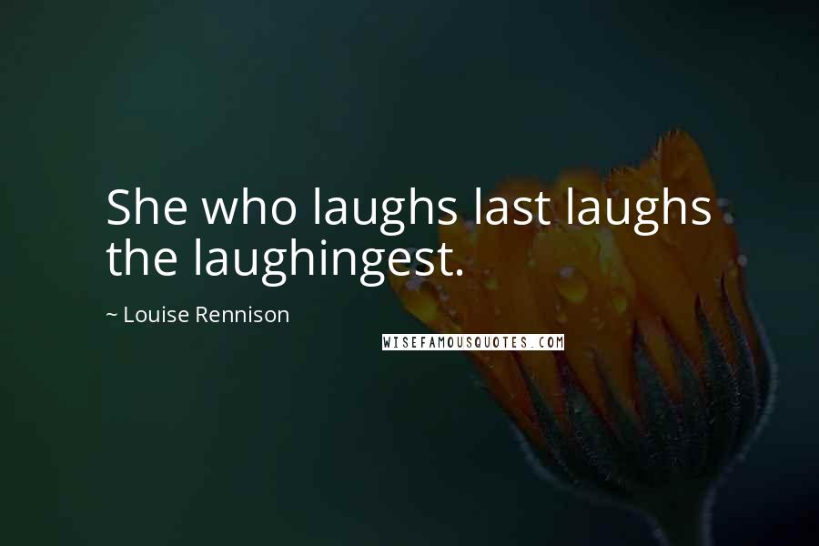 Louise Rennison quotes: She who laughs last laughs the laughingest.