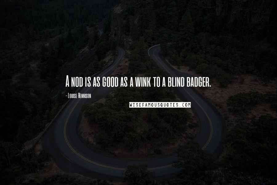 Louise Rennison quotes: A nod is as good as a wink to a blind badger.