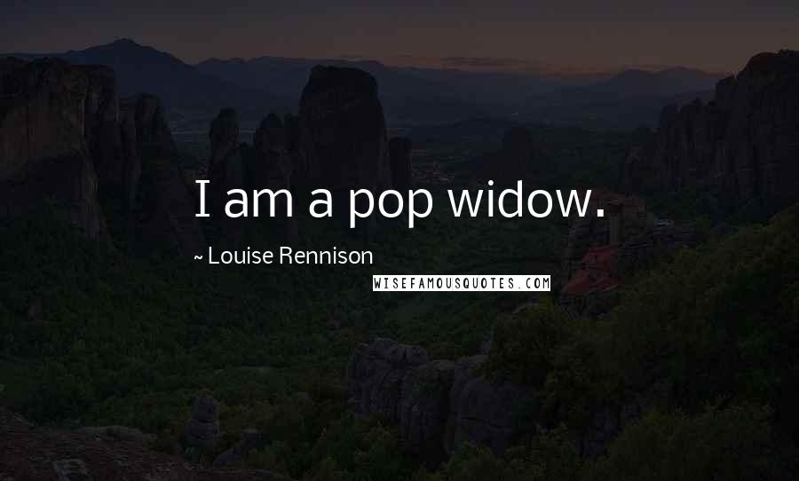 Louise Rennison quotes: I am a pop widow.