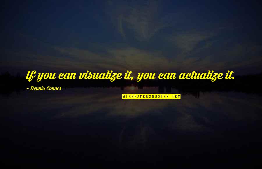 Louise Rosenblatt Quotes By Dennis Conner: If you can visualize it, you can actualize