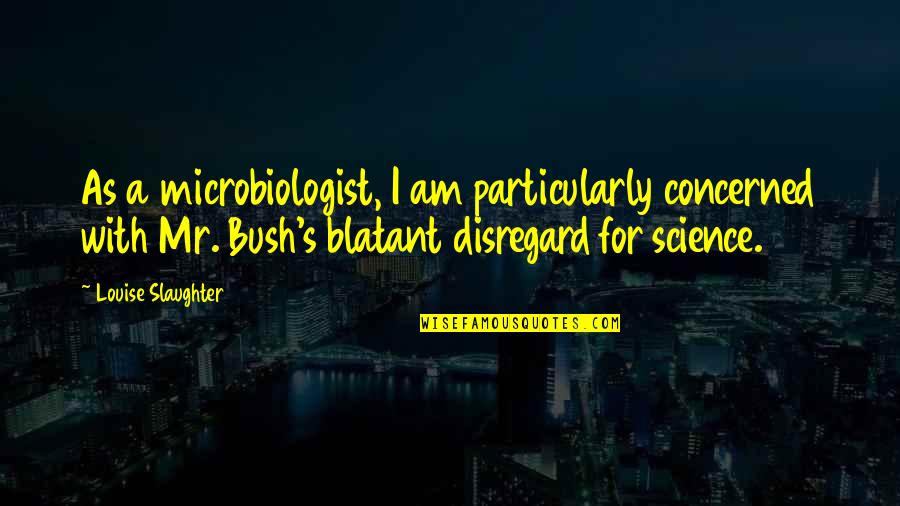 Louise Slaughter Quotes By Louise Slaughter: As a microbiologist, I am particularly concerned with Louise Slaughter Quotes By Louise Slaughter: As a microbiologist, I am particularly concerned with