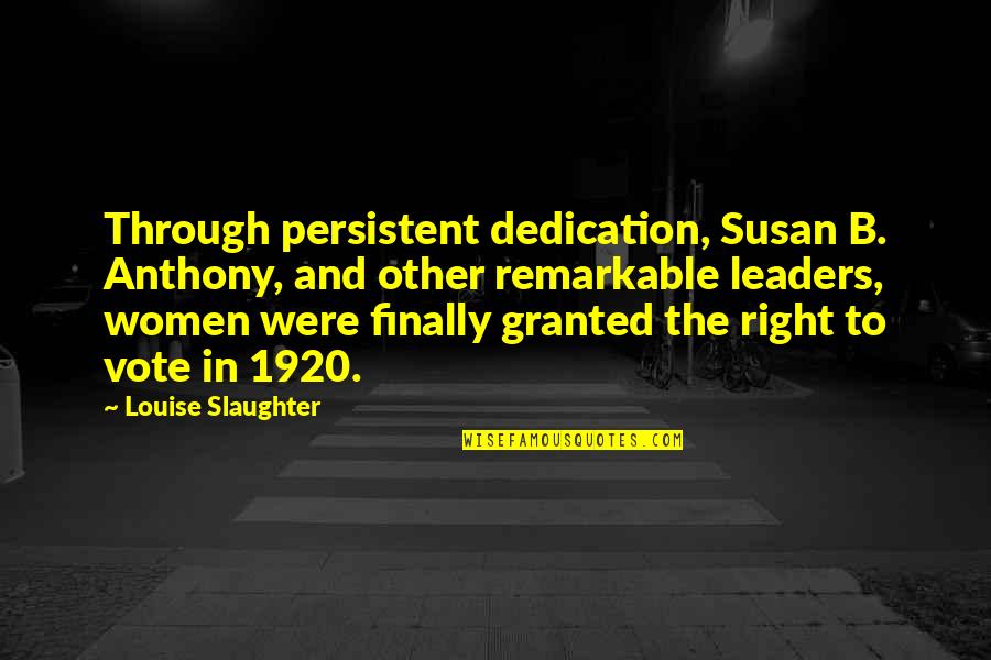 Louise Slaughter Quotes By Louise Slaughter: Through persistent dedication, Susan B. Anthony, and other Louise Slaughter Quotes By Louise Slaughter: Through persistent dedication, Susan B. Anthony, and other