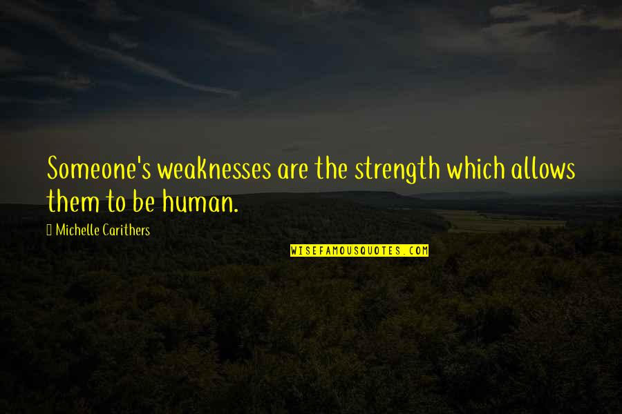 Louise Slaughter Quotes By Michelle Carithers: Someone's weaknesses are the strength which allows them Louise Slaughter Quotes By Michelle Carithers: Someone's weaknesses are the strength which allows them