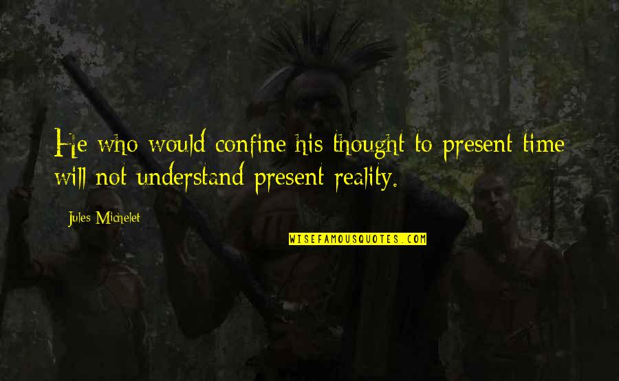 Louise Valliere Quotes By Jules Michelet: He who would confine his thought to present Louise Valliere Quotes By Jules Michelet: He who would confine his thought to present