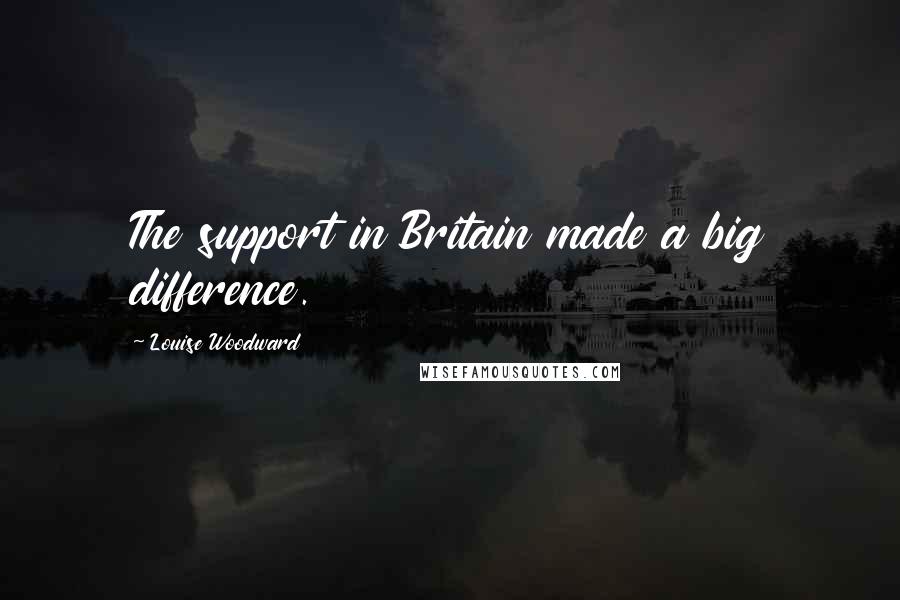 Louise Woodward quotes: The support in Britain made a big difference.