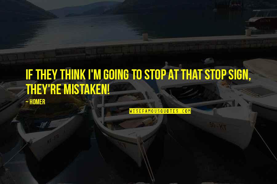Louisell D Quotes By Homer: If they think I'm going to stop at