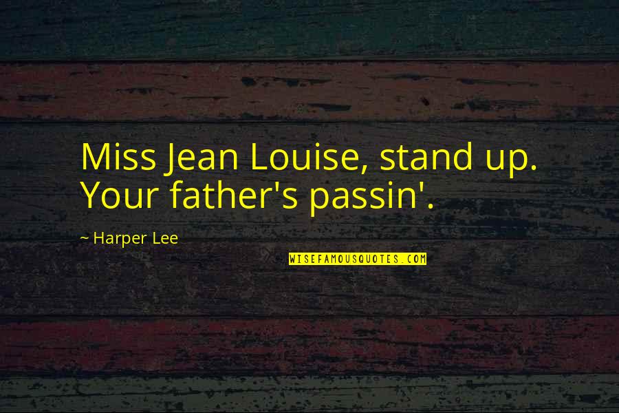 Louise's Quotes By Harper Lee: Miss Jean Louise, stand up. Your father's passin'.