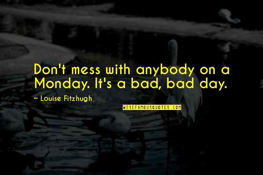 Louise's Quotes By Louise Fitzhugh: Don't mess with anybody on a Monday. It's