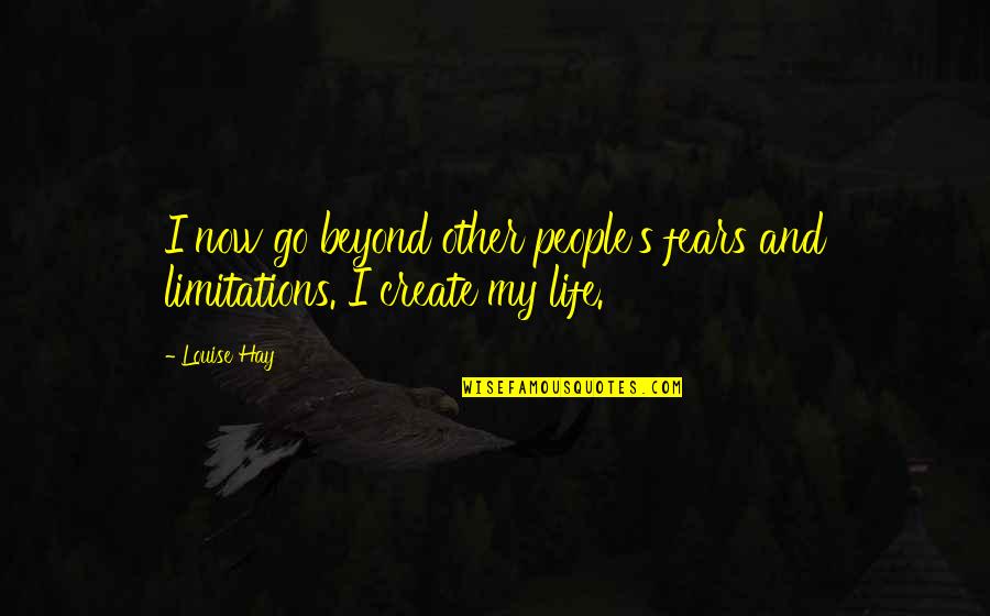 Louise's Quotes By Louise Hay: I now go beyond other people's fears and