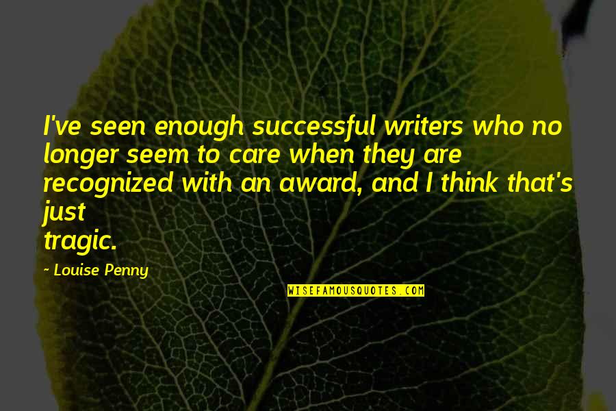 Louise's Quotes By Louise Penny: I've seen enough successful writers who no longer