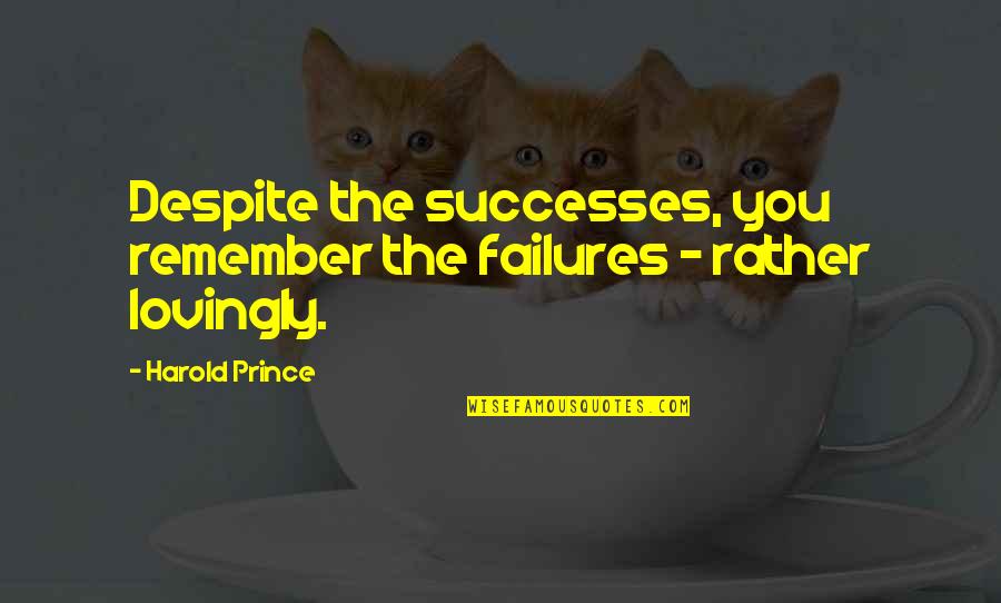 Louisette Dussault Quotes By Harold Prince: Despite the successes, you remember the failures -