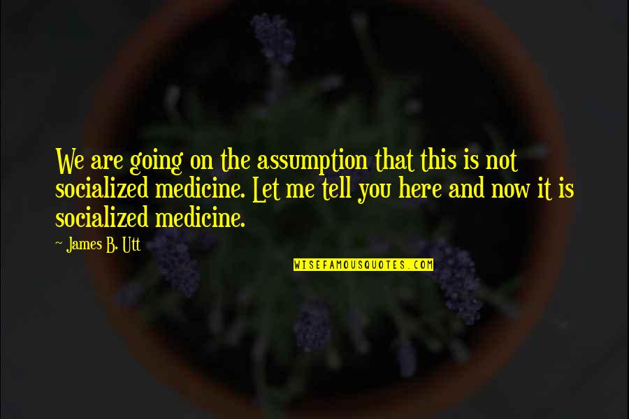 Louisse Private Quotes By James B. Utt: We are going on the assumption that this Louisse Private Quotes By James B. Utt: We are going on the assumption that this