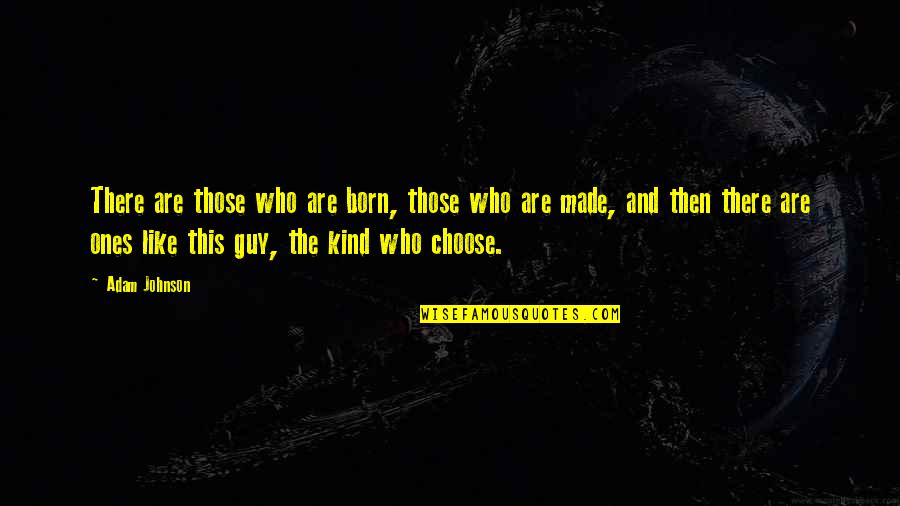 Louisville Ky Quotes By Adam Johnson: There are those who are born, those who