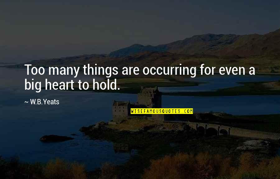 Louisville Ky Quotes By W.B.Yeats: Too many things are occurring for even a