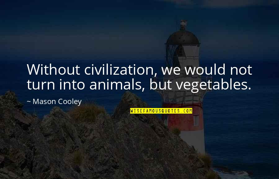 Loukakos Syntages Quotes By Mason Cooley: Without civilization, we would not turn into animals,