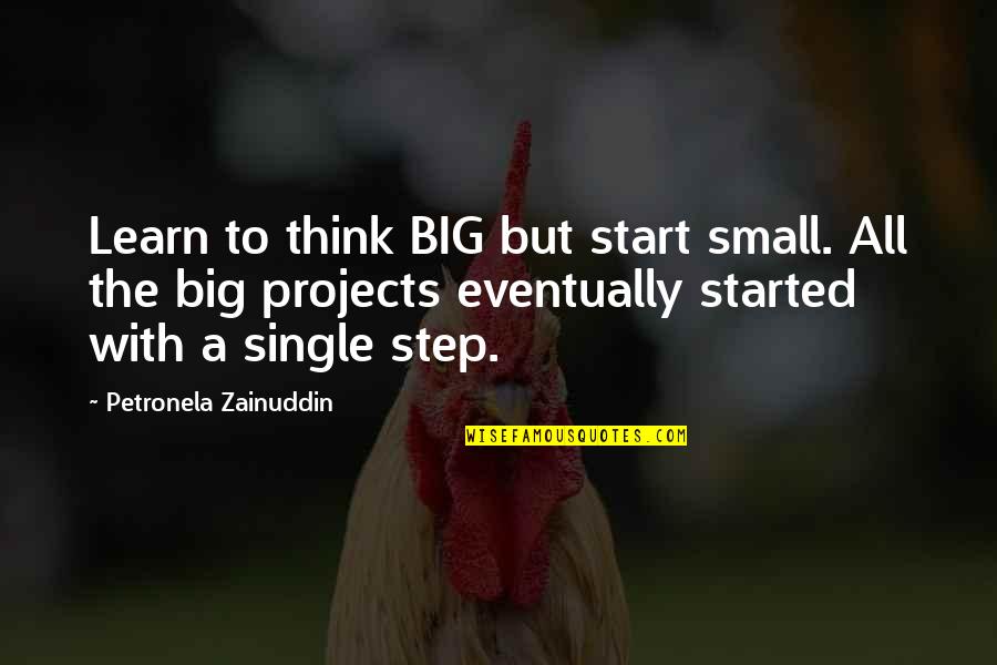 Loukanika Quotes By Petronela Zainuddin: Learn to think BIG but start small. All