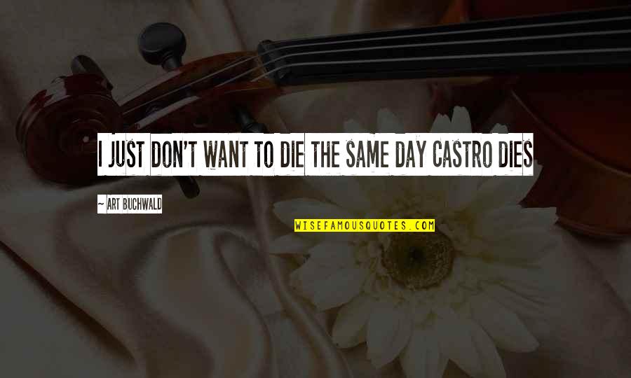 Loukatos Ouzo Quotes By Art Buchwald: I just don't want to die the same Loukatos Ouzo Quotes By Art Buchwald: I just don't want to die the same