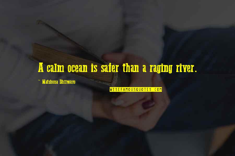 Loukatos Ouzo Quotes By Matshona Dhliwayo: A calm ocean is safer than a raging Loukatos Ouzo Quotes By Matshona Dhliwayo: A calm ocean is safer than a raging