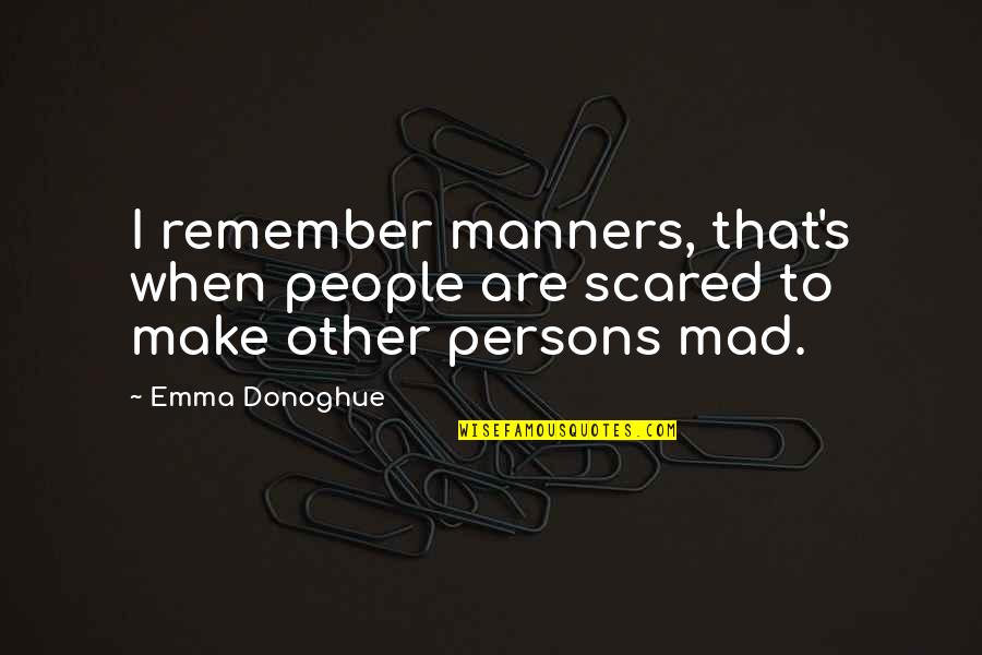Loukia Mastrodimos Quotes By Emma Donoghue: I remember manners, that's when people are scared