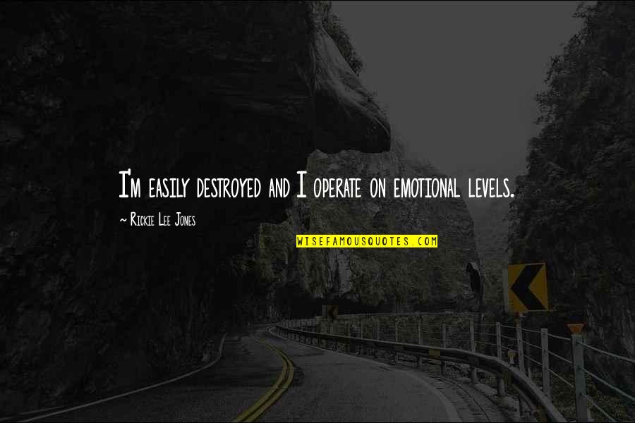 Loukianos Boat Quotes By Rickie Lee Jones: I'm easily destroyed and I operate on emotional Loukianos Boat Quotes By Rickie Lee Jones: I'm easily destroyed and I operate on emotional