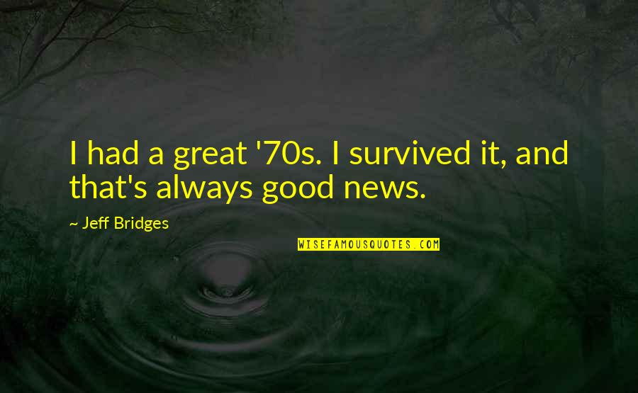 Loukianos Hionis Quotes By Jeff Bridges: I had a great '70s. I survived it,