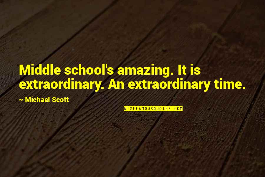 Loukoumi Quotes By Michael Scott: Middle school's amazing. It is extraordinary. An extraordinary