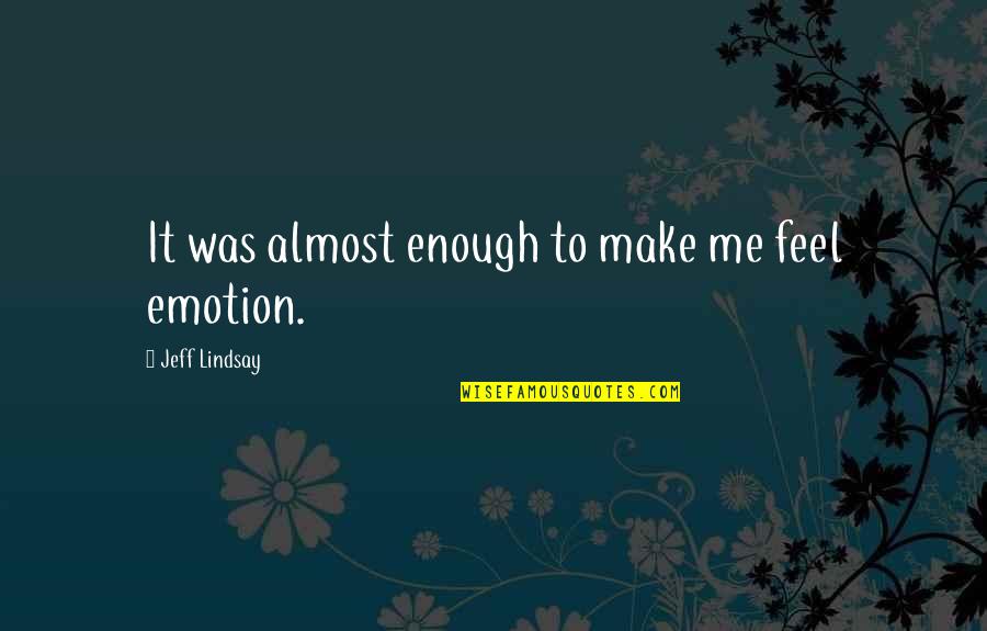 Loulakis E Learning Quotes By Jeff Lindsay: It was almost enough to make me feel