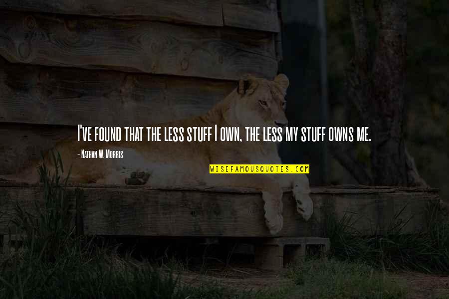 Loulane Quotes By Nathan W. Morris: I've found that the less stuff I own,