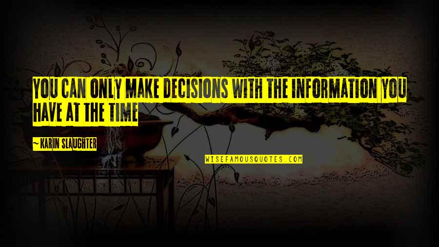 Loulous Griddle Quotes By Karin Slaughter: You can only make decisions with the information Loulous Griddle Quotes By Karin Slaughter: You can only make decisions with the information