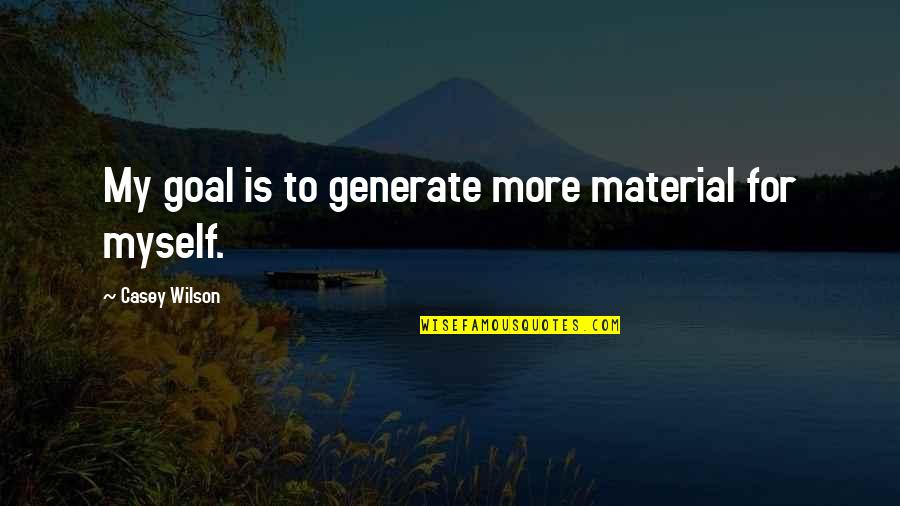 Lounder Blueberries Quotes By Casey Wilson: My goal is to generate more material for Lounder Blueberries Quotes By Casey Wilson: My goal is to generate more material for