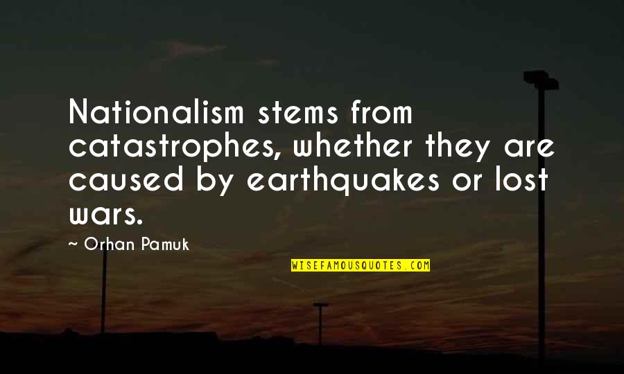 Lounds Pumps Quotes By Orhan Pamuk: Nationalism stems from catastrophes, whether they are caused