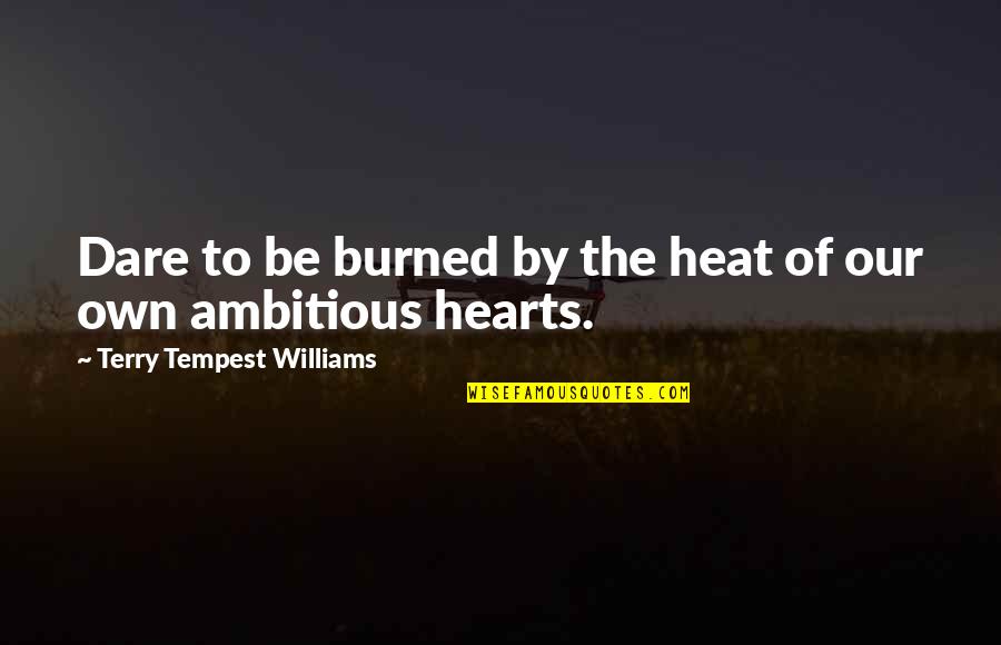 Lounds Pumps Quotes By Terry Tempest Williams: Dare to be burned by the heat of