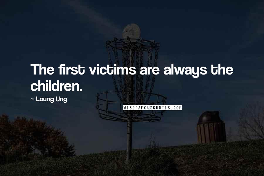 Loung Ung quotes: The first victims are always the children.
