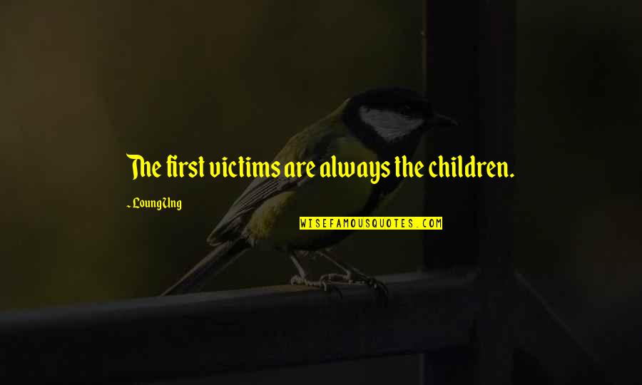 Loung Ung Quotes By Loung Ung: The first victims are always the children.
