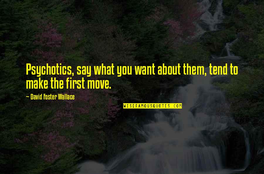 Loungedress Quotes By David Foster Wallace: Psychotics, say what you want about them, tend