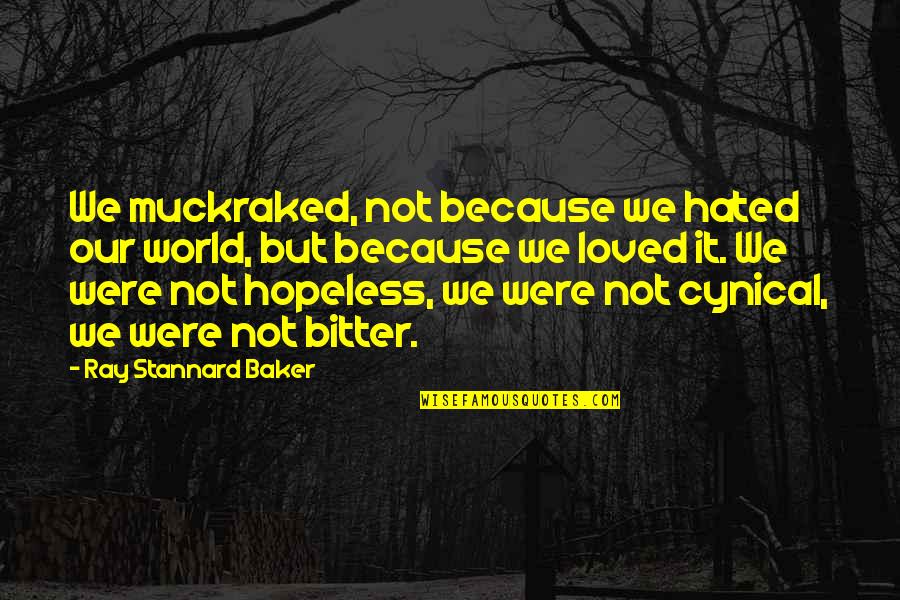 Loungers For Women Quotes By Ray Stannard Baker: We muckraked, not because we hated our world,