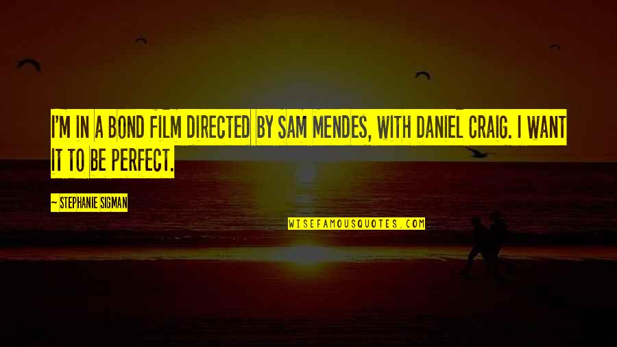 Lounges In Houston Quotes By Stephanie Sigman: I'm in a Bond film directed by Sam Lounges In Houston Quotes By Stephanie Sigman: I'm in a Bond film directed by Sam