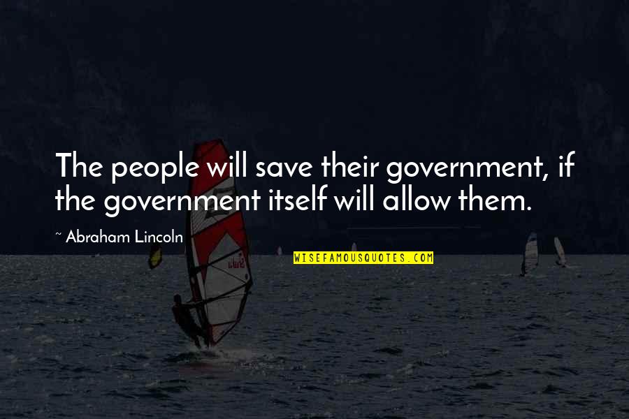 Lounging Out Quotes By Abraham Lincoln: The people will save their government, if the