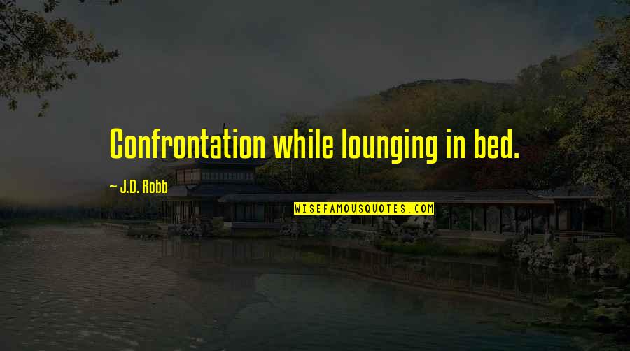 Lounging Out Quotes By J.D. Robb: Confrontation while lounging in bed.