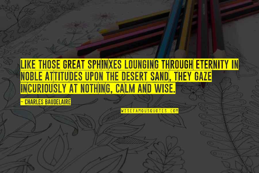 Lounging Quotes By Charles Baudelaire: Like those great sphinxes lounging through eternity in